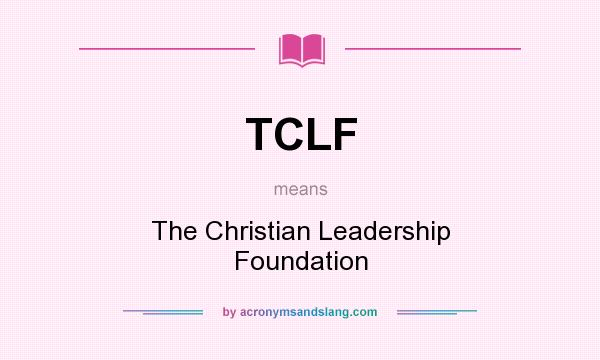 What does TCLF mean? It stands for The Christian Leadership Foundation