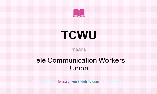 What does TCWU mean? It stands for Tele Communication Workers Union