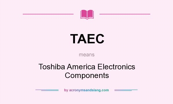 What does TAEC mean? It stands for Toshiba America Electronics Components