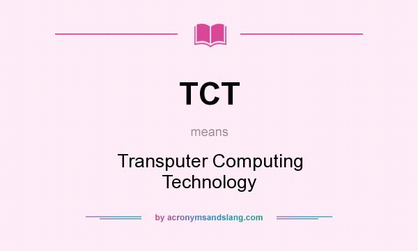 What does TCT mean? It stands for Transputer Computing Technology