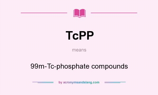 What does TcPP mean? It stands for 99m-Tc-phosphate compounds