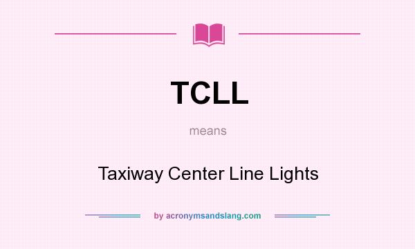 What does TCLL mean? It stands for Taxiway Center Line Lights