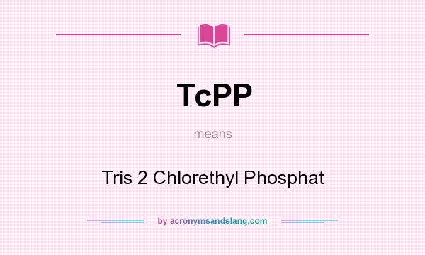 What does TcPP mean? It stands for Tris 2 Chlorethyl Phosphat
