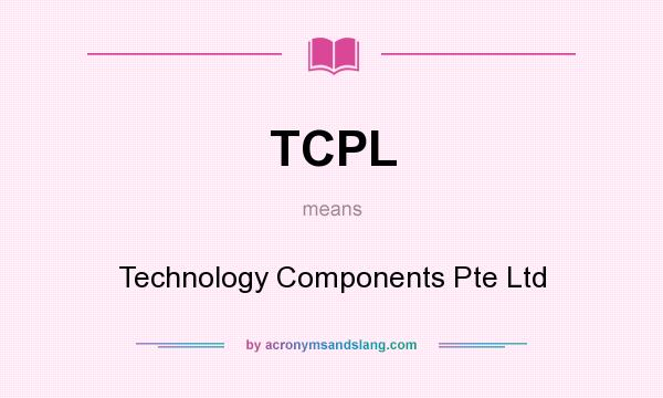 What does TCPL mean? It stands for Technology Components Pte Ltd