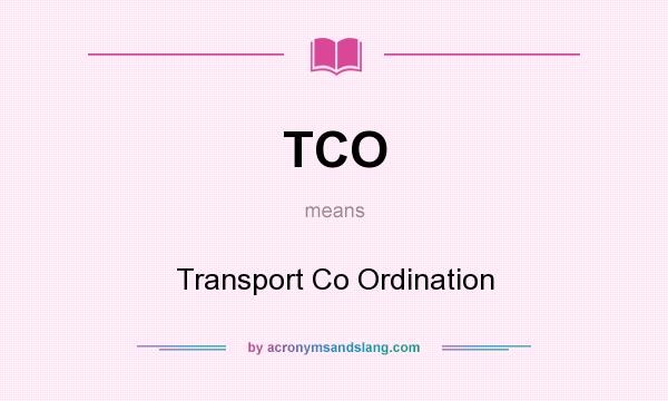 What does TCO mean? It stands for Transport Co Ordination