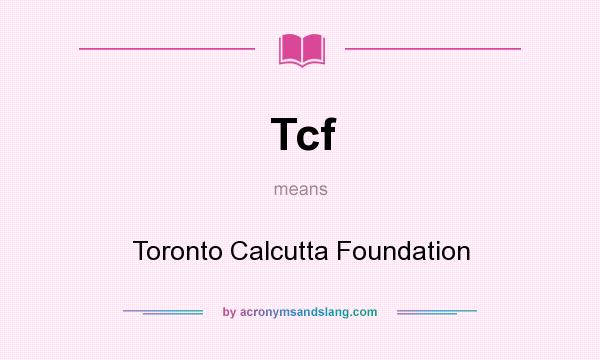 What does Tcf mean? It stands for Toronto Calcutta Foundation