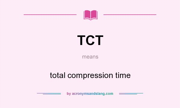 What does TCT mean? It stands for total compression time