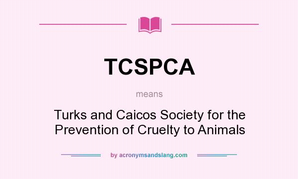 What does TCSPCA mean? It stands for Turks and Caicos Society for the Prevention of Cruelty to Animals