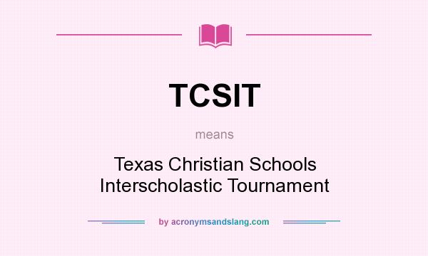 What does TCSIT mean? It stands for Texas Christian Schools Interscholastic Tournament