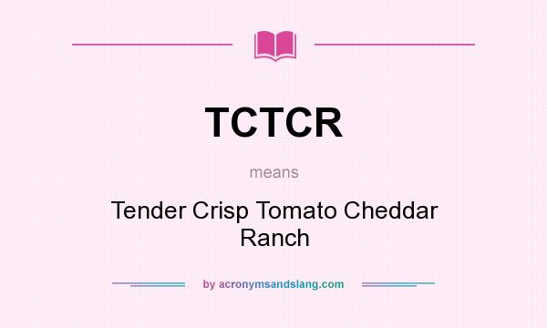 What does TCTCR mean? It stands for Tender Crisp Tomato Cheddar Ranch