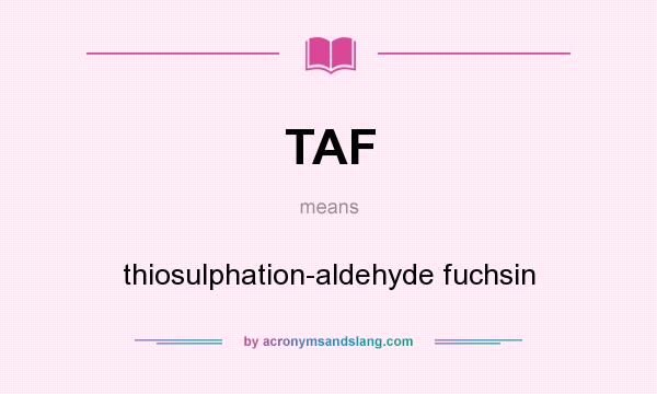 What does TAF mean? It stands for thiosulphation-aldehyde fuchsin