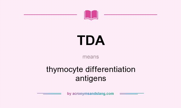 What does TDA mean? It stands for thymocyte differentiation antigens