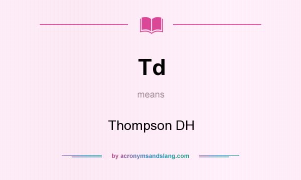 What does Td mean? It stands for Thompson DH