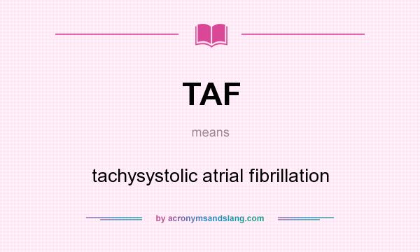 What does TAF mean? It stands for tachysystolic atrial fibrillation