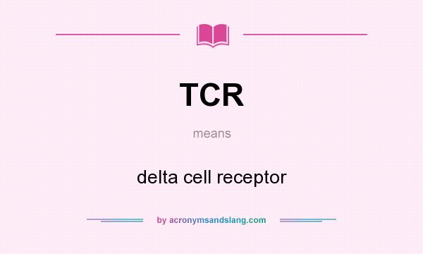 What does TCR mean? It stands for delta cell receptor