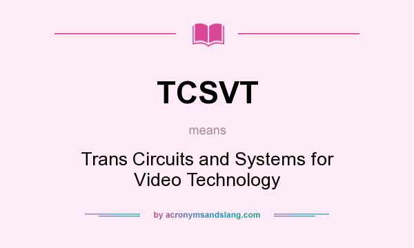 What does TCSVT mean? It stands for Trans Circuits and Systems for Video Technology