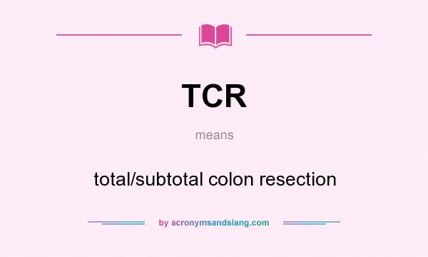 What does TCR mean? It stands for total/subtotal colon resection