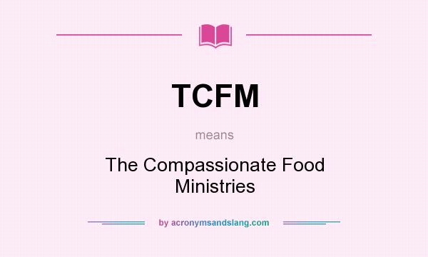 What does TCFM mean? It stands for The Compassionate Food Ministries