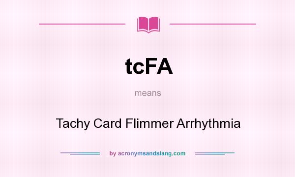What does tcFA mean? It stands for Tachy Card Flimmer Arrhythmia