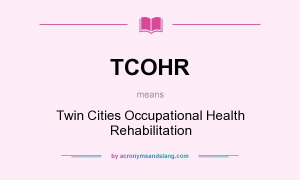 What does TCOHR mean? It stands for Twin Cities Occupational Health Rehabilitation