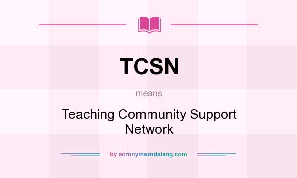 What does TCSN mean? It stands for Teaching Community Support Network