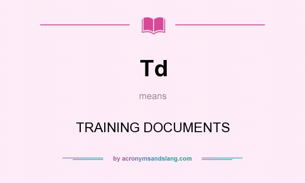 What does Td mean? It stands for TRAINING DOCUMENTS