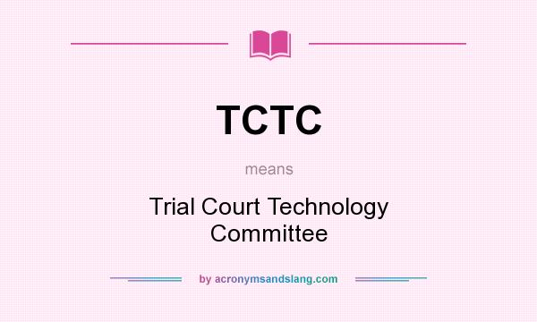 What does TCTC mean? It stands for Trial Court Technology Committee