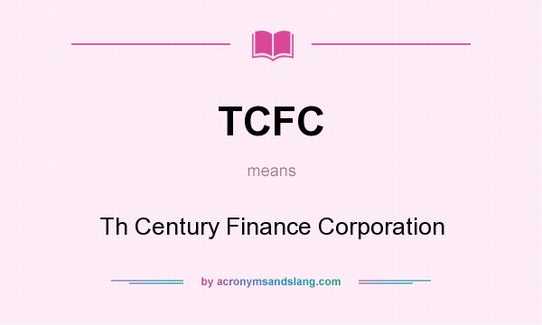 What does TCFC mean? It stands for Th Century Finance Corporation