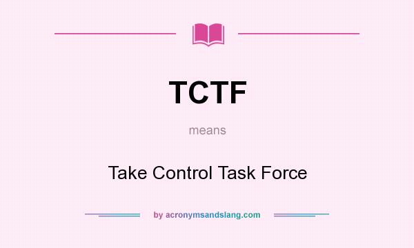 What does TCTF mean? It stands for Take Control Task Force
