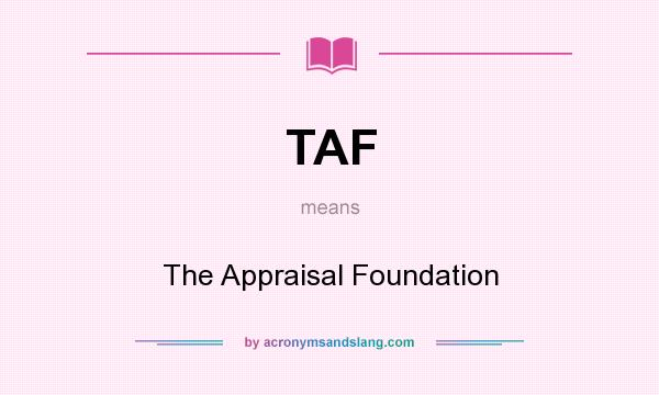 What does TAF mean? It stands for The Appraisal Foundation