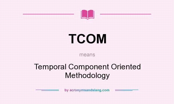 What does TCOM mean? It stands for Temporal Component Oriented Methodology