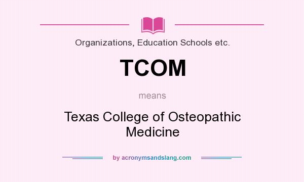 What does TCOM mean? It stands for Texas College of Osteopathic Medicine