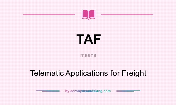 What does TAF mean? It stands for Telematic Applications for Freight