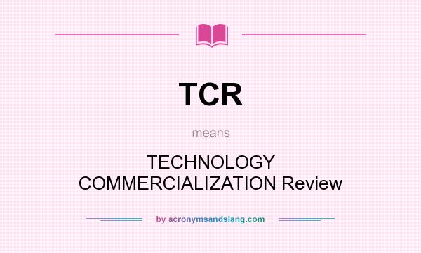What does TCR mean? It stands for TECHNOLOGY COMMERCIALIZATION Review