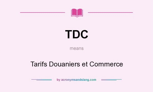 What does TDC mean? It stands for Tarifs Douaniers et Commerce