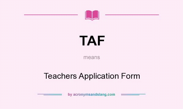 What does TAF mean? It stands for Teachers Application Form