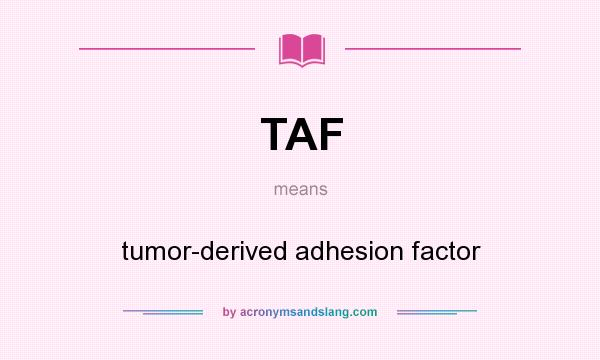 What does TAF mean? It stands for tumor-derived adhesion factor