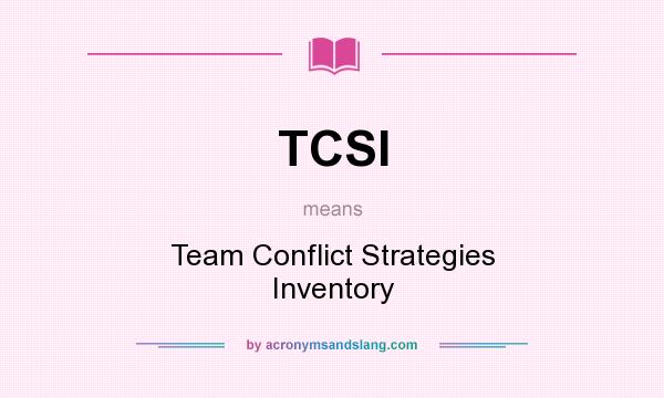 What does TCSI mean? It stands for Team Conflict Strategies Inventory