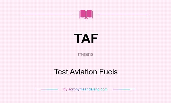 What does TAF mean? It stands for Test Aviation Fuels