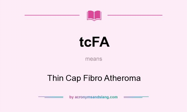 What does tcFA mean? It stands for Thin Cap Fibro Atheroma