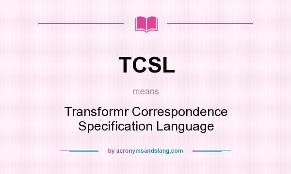 What does TCSL mean? It stands for Transformr Correspondence Specification Language