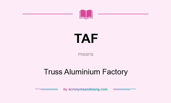 What does TAF mean? It stands for Truss Aluminium Factory