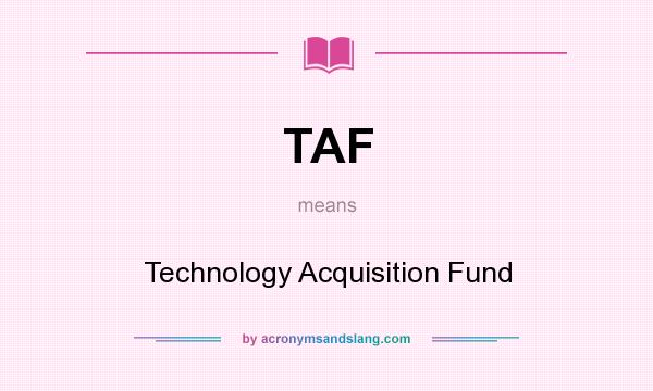 What does TAF mean? It stands for Technology Acquisition Fund