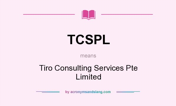 What does TCSPL mean? It stands for Tiro Consulting Services Pte Limited
