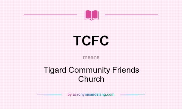 What does TCFC mean? It stands for Tigard Community Friends Church