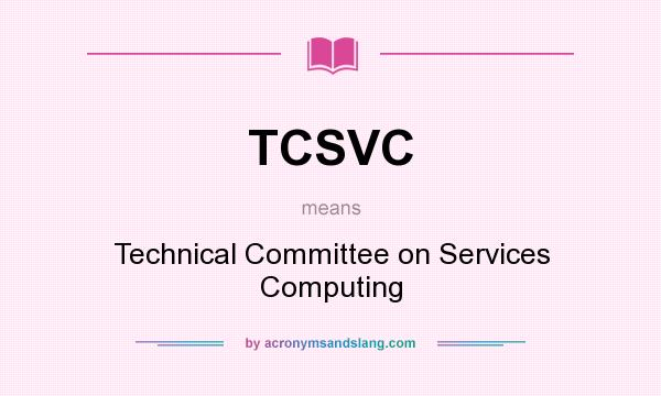 What does TCSVC mean? It stands for Technical Committee on Services Computing