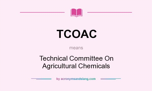 What does TCOAC mean? It stands for Technical Committee On Agricultural Chemicals