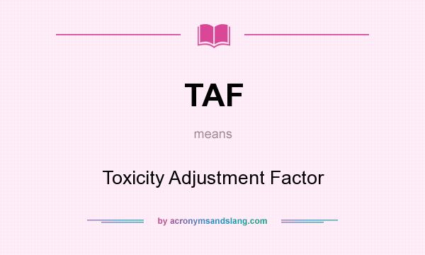 What does TAF mean? It stands for Toxicity Adjustment Factor