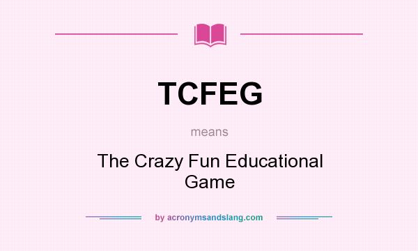 What does TCFEG mean? It stands for The Crazy Fun Educational Game