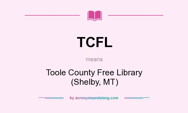What does TCFL mean? It stands for Toole County Free Library (Shelby, MT)